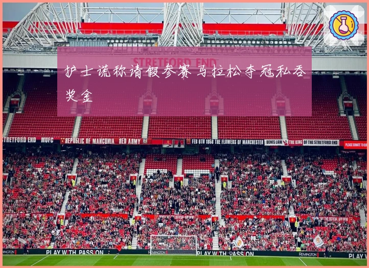 护士谎称请假参赛马拉松夺冠私吞奖金