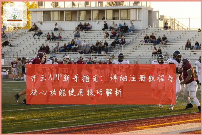 开云APP新手指南：详细注册教程与核心功能使用技巧解析