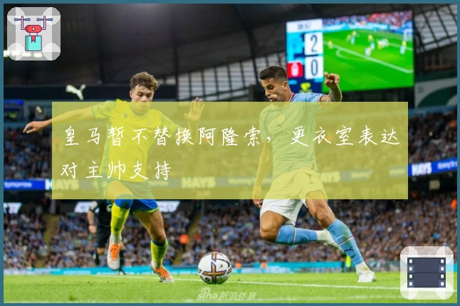 皇马暂不替换阿隆索，更衣室表达对主帅支持