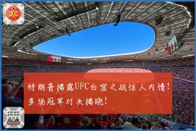 特朗普揭露UFC白宫之战惊人内情！多场冠军对决揭晓！