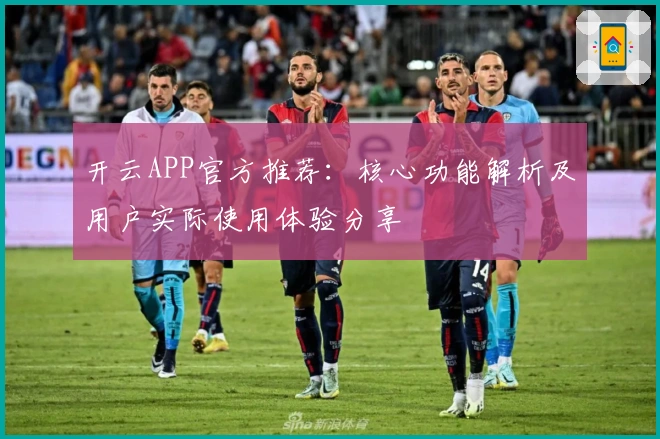 开云APP官方推荐：核心功能解析及用户实际使用体验分享